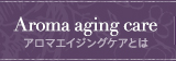 Aroma aging care アロマエイジングケアとは