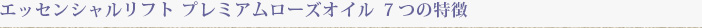 エッセンシャルリフト プレミアムローズオイル ７つの特徴